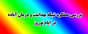بررسی عملکرد شبکه بهداشت و درمان آباده در ایام نوروز 